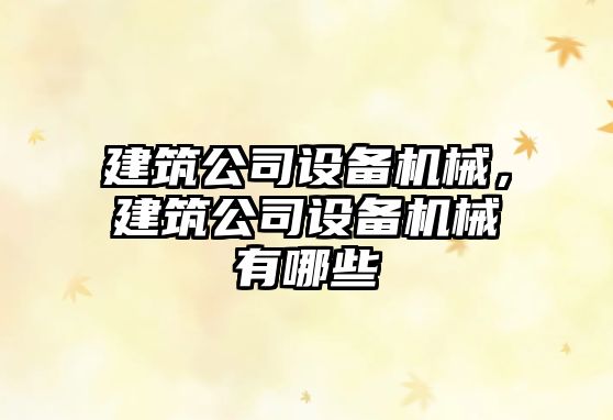 建筑公司設備機械，建筑公司設備機械有哪些