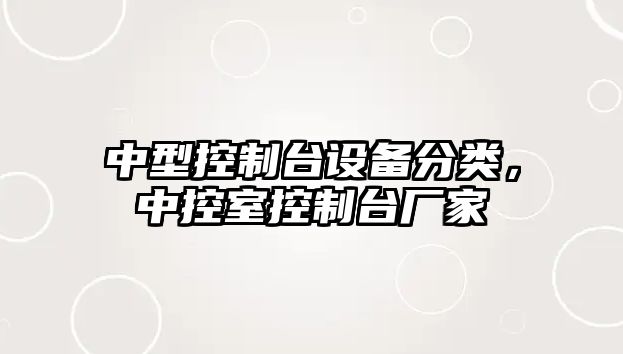 中型控制臺設備分類(lèi)，中控室控制臺廠(chǎng)家