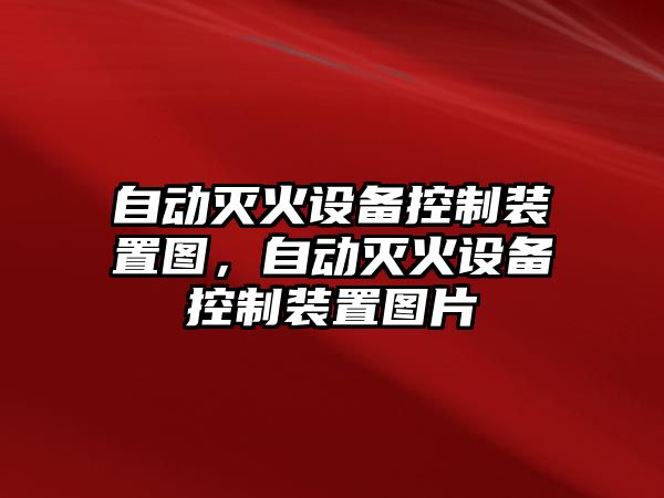 自動(dòng)滅火設備控制裝置圖，自動(dòng)滅火設備控制裝置圖片