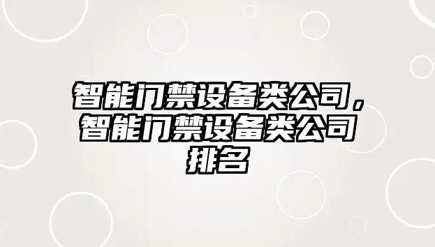 智能門(mén)禁設備類(lèi)公司，智能門(mén)禁設備類(lèi)公司排名