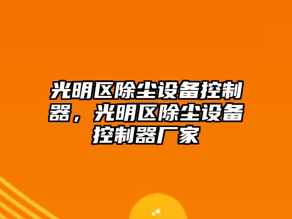 光明區除塵設備控制器，光明區除塵設備控制器廠(chǎng)家