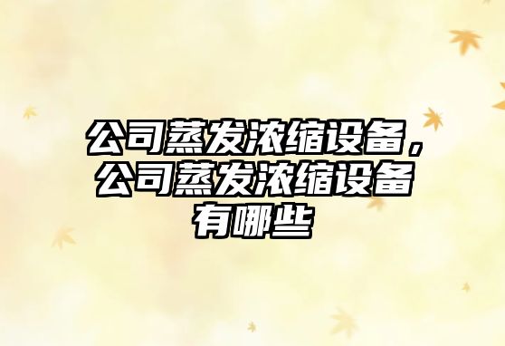 公司蒸發(fā)濃縮設備，公司蒸發(fā)濃縮設備有哪些