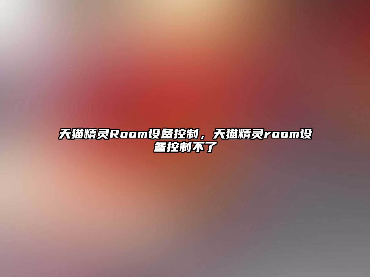 天貓精靈Room設備控制，天貓精靈room設備控制不了