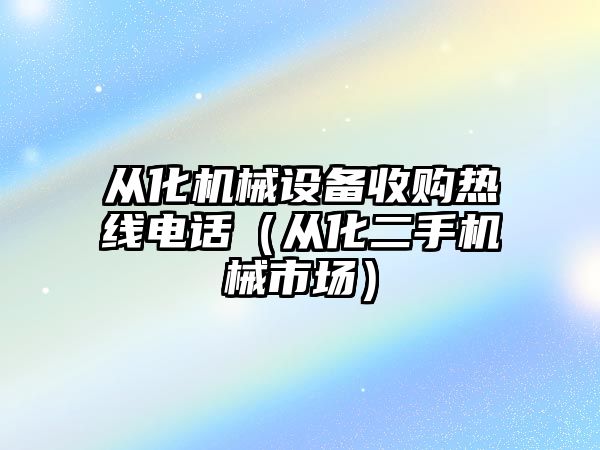 從化機械設備收購熱線(xiàn)電話(huà)（從化二手機械市場(chǎng)）