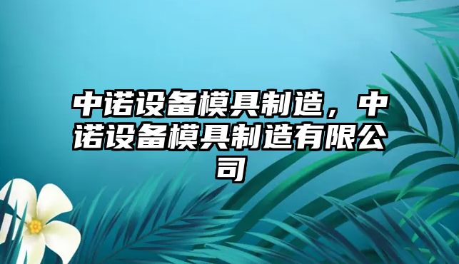 中諾設備模具制造，中諾設備模具制造有限公司