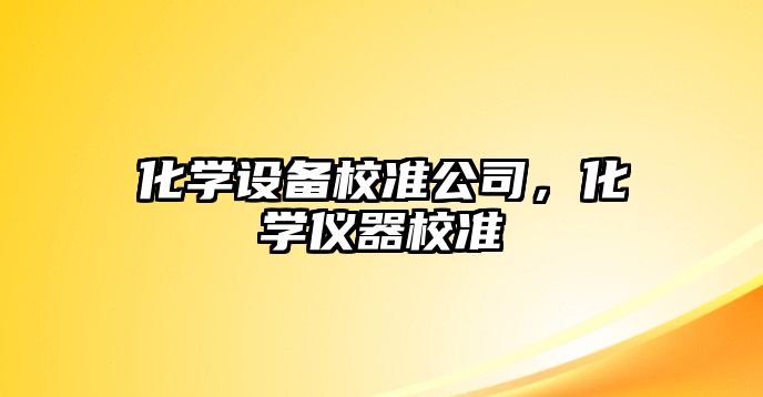化學(xué)設備校準公司，化學(xué)儀器校準