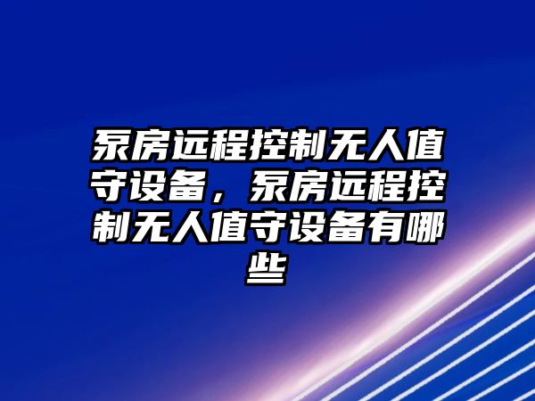 泵房遠程控制無(wú)人值守設備，泵房遠程控制無(wú)人值守設備有哪些