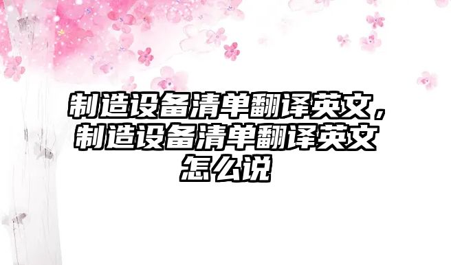 制造設備清單翻譯英文，制造設備清單翻譯英文怎么說(shuō)
