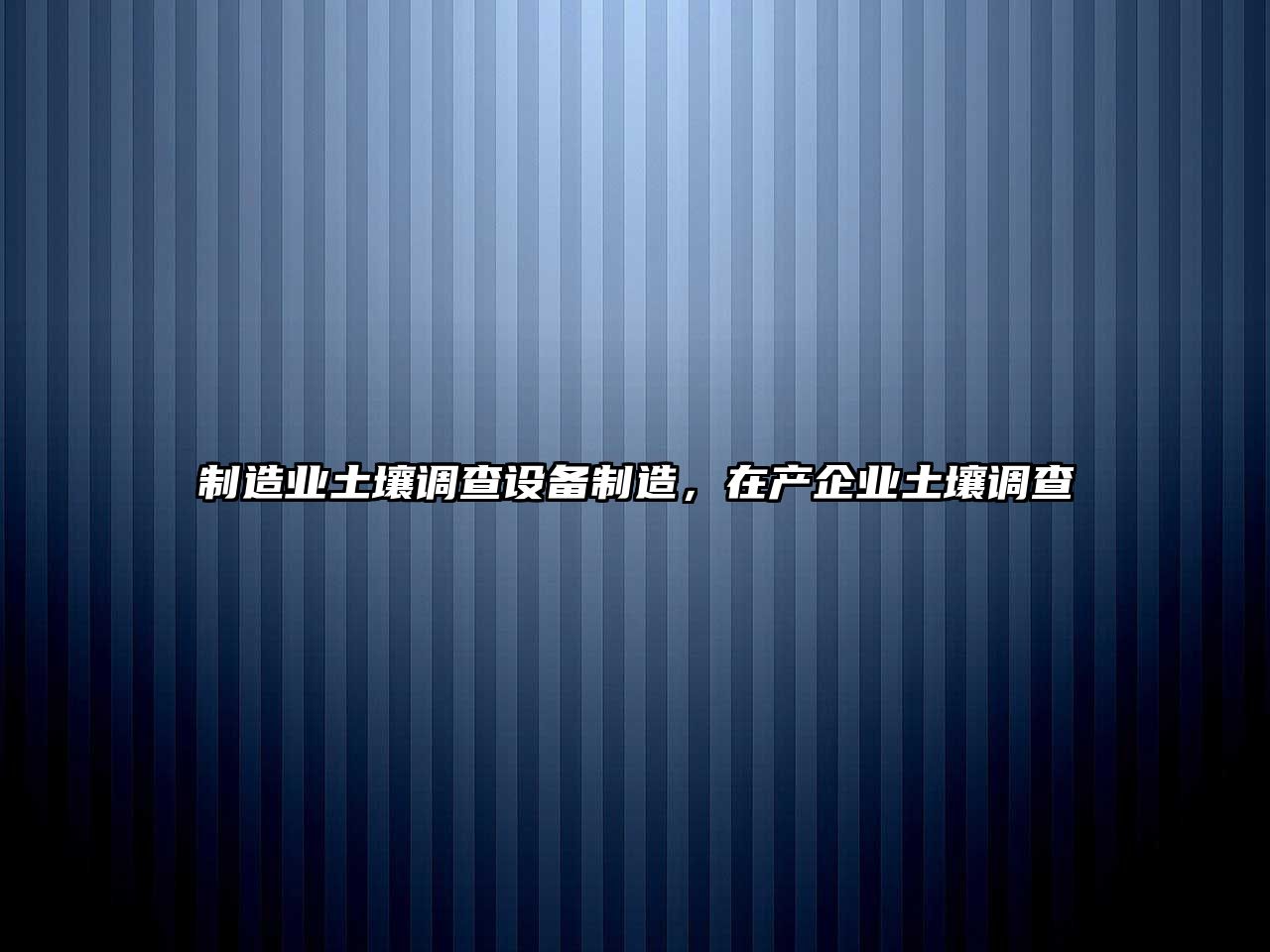制造業(yè)土壤調查設備制造，在產(chǎn)企業(yè)土壤調查