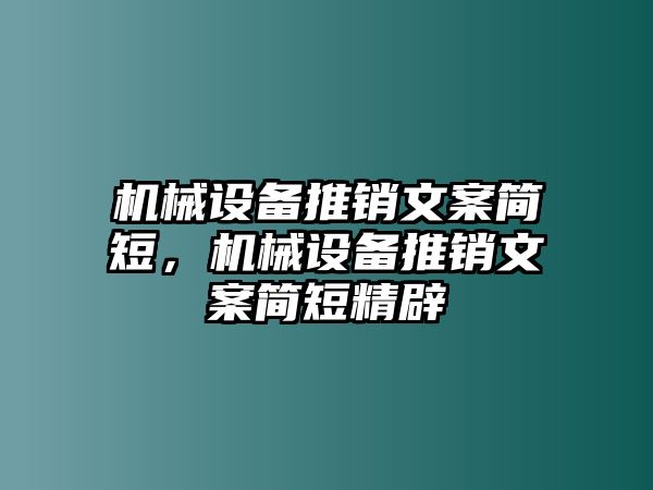 機械設備推銷(xiāo)文案簡(jiǎn)短，機械設備推銷(xiāo)文案簡(jiǎn)短精辟