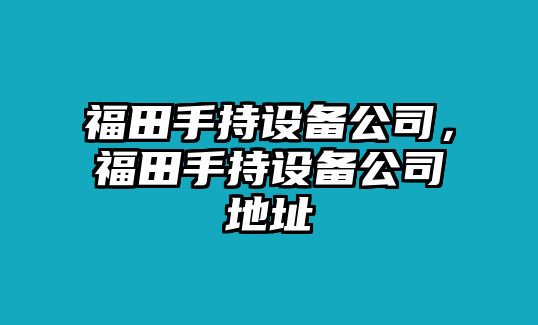 福田手持設備公司，福田手持設備公司地址