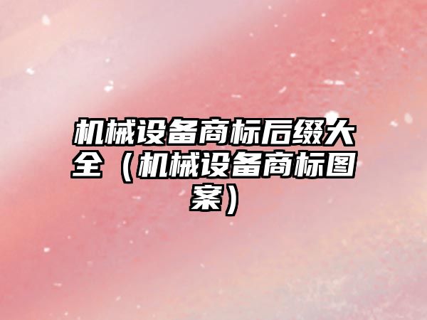 機械設備商標后綴大全（機械設備商標圖案）
