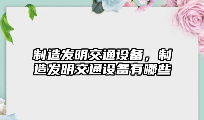 制造發(fā)明交通設備，制造發(fā)明交通設備有哪些