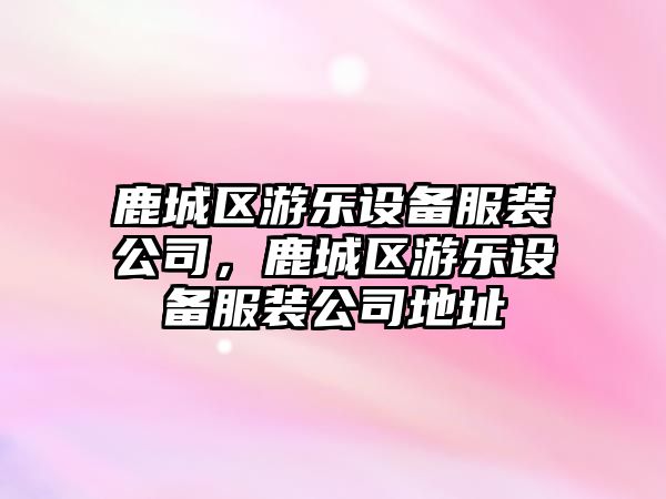 鹿城區游樂(lè )設備服裝公司，鹿城區游樂(lè )設備服裝公司地址
