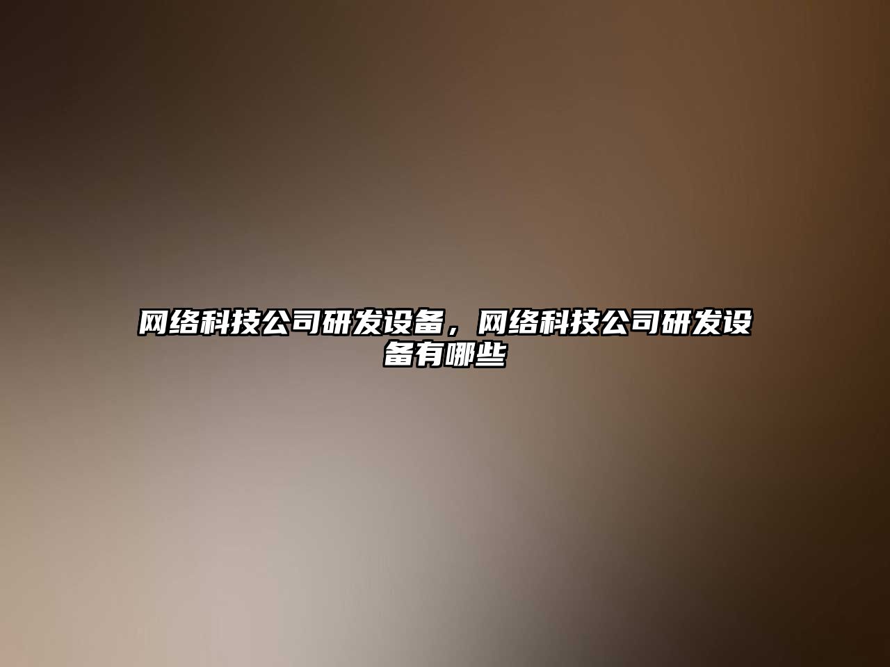 網(wǎng)絡(luò )科技公司研發(fā)設備，網(wǎng)絡(luò )科技公司研發(fā)設備有哪些