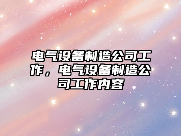 電氣設備制造公司工作，電氣設備制造公司工作內容