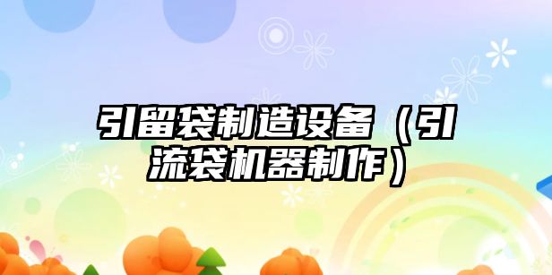 引留袋制造設備（引流袋機器制作）
