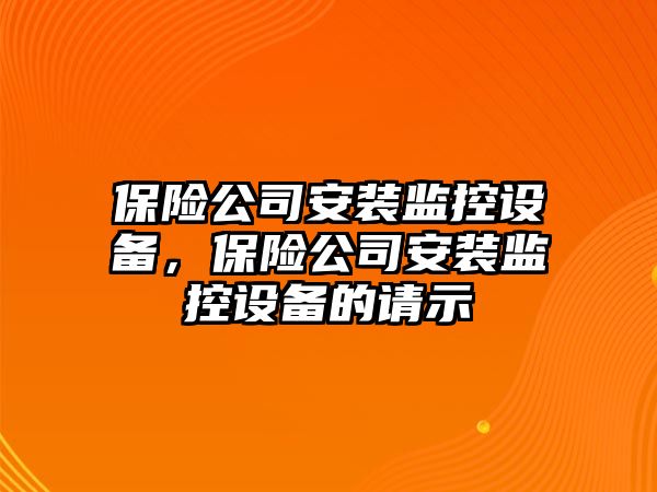 保險公司安裝監控設備，保險公司安裝監控設備的請示