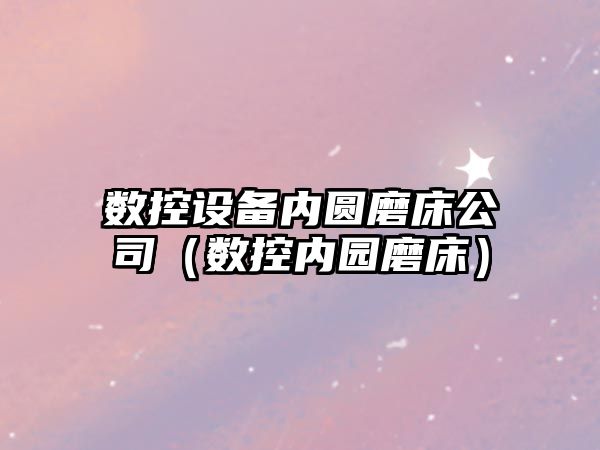 數控設備內圓磨床公司（數控內園磨床）