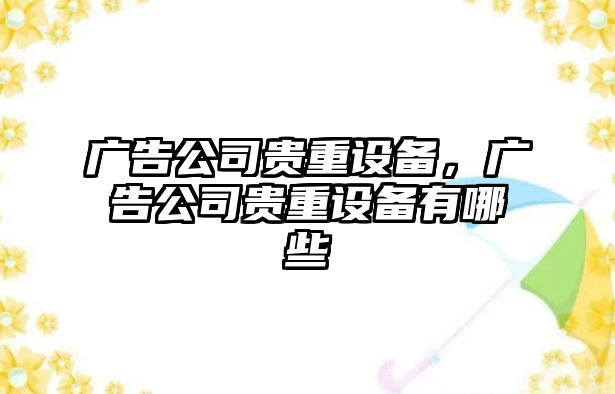 廣告公司貴重設備，廣告公司貴重設備有哪些