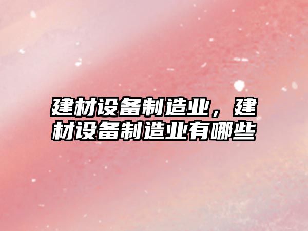 建材設備制造業(yè)，建材設備制造業(yè)有哪些