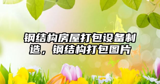 鋼結構房屋打包設備制造，鋼結構打包圖片