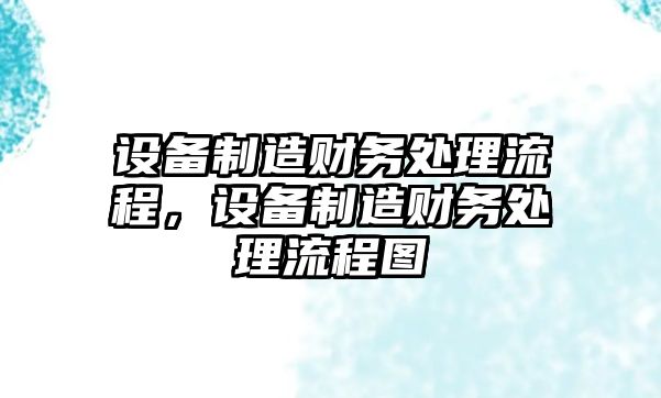 設備制造財務(wù)處理流程，設備制造財務(wù)處理流程圖