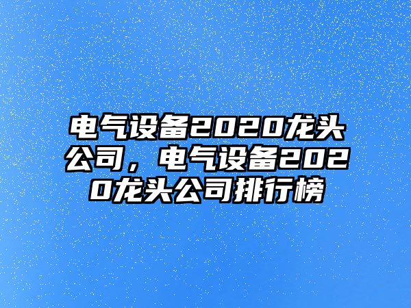 電氣設備2020龍頭公司，電氣設備2020龍頭公司排行榜