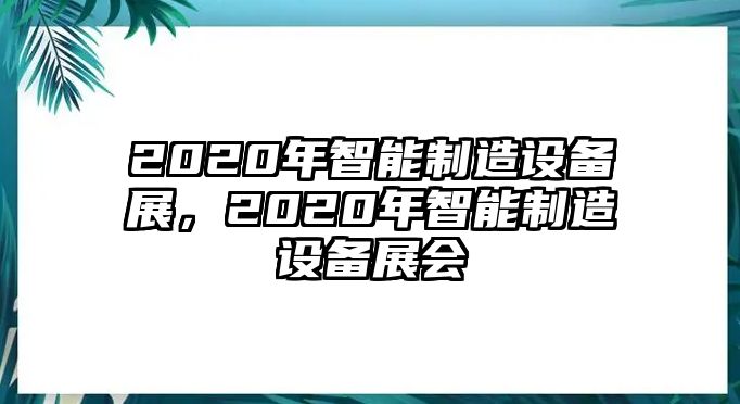 2020年智能制造設備展，2020年智能制造設備展會(huì )