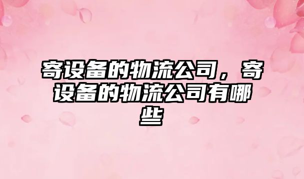 寄設備的物流公司，寄設備的物流公司有哪些