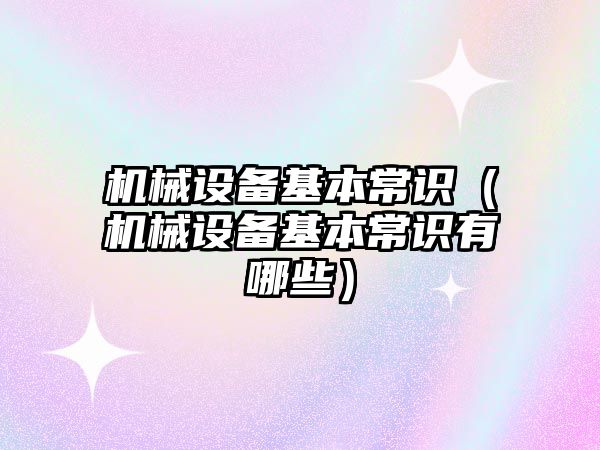 機械設備基本常識（機械設備基本常識有哪些）