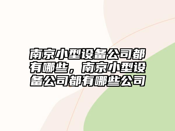 南京小型設備公司都有哪些，南京小型設備公司都有哪些公司
