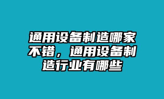 通用設備制造哪家不錯，通用設備制造行業(yè)有哪些