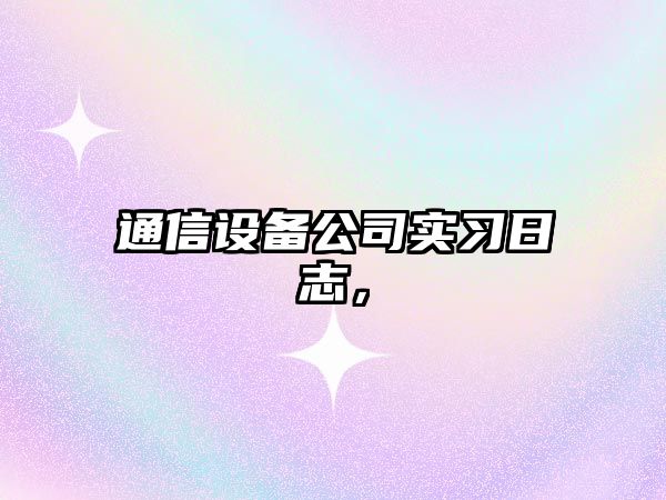 通信設備公司實(shí)習日志，