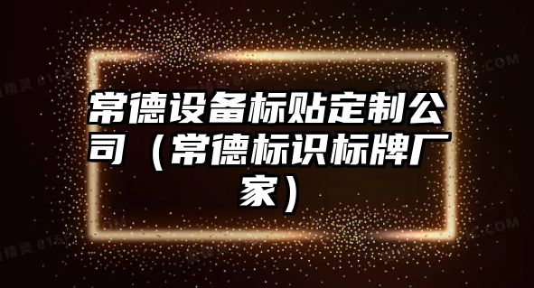常德設備標貼定制公司（常德標識標牌廠(chǎng)家）