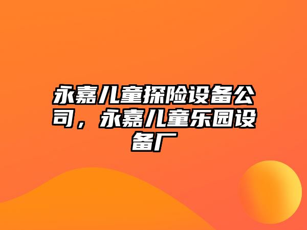 永嘉兒童探險設備公司，永嘉兒童樂(lè )園設備廠(chǎng)