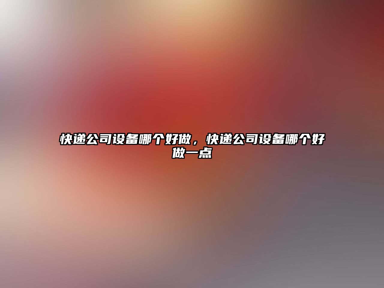 快遞公司設備哪個(gè)好做，快遞公司設備哪個(gè)好做一點(diǎn)