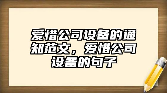 愛(ài)惜公司設備的通知范文，愛(ài)惜公司設備的句子