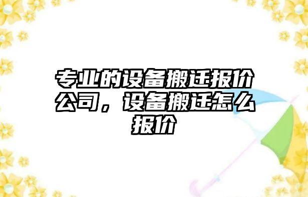 專(zhuān)業(yè)的設備搬遷報價(jià)公司，設備搬遷怎么報價(jià)