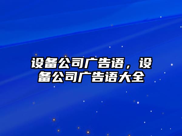 設備公司廣告語(yǔ)，設備公司廣告語(yǔ)大全