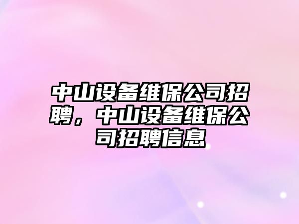 中山設備維保公司招聘，中山設備維保公司招聘信息