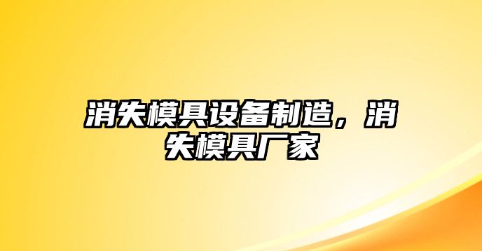 消失模具設備制造，消失模具廠(chǎng)家