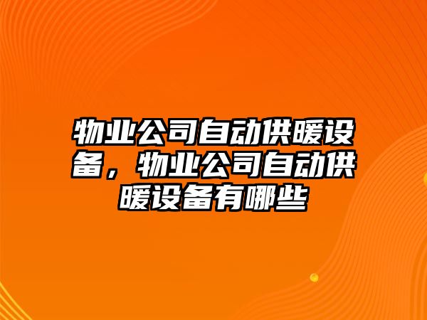 物業(yè)公司自動(dòng)供暖設備，物業(yè)公司自動(dòng)供暖設備有哪些