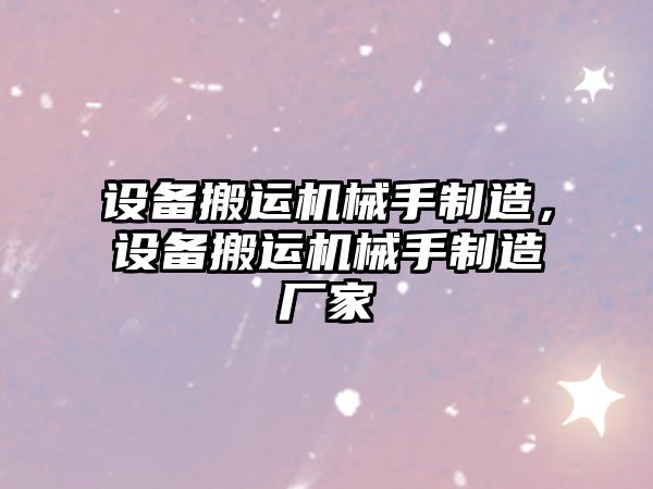 設備搬運機械手制造，設備搬運機械手制造廠(chǎng)家