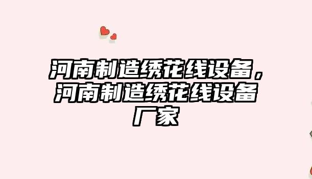 河南制造繡花線(xiàn)設備，河南制造繡花線(xiàn)設備廠(chǎng)家