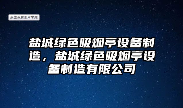 鹽城綠色吸煙亭設備制造，鹽城綠色吸煙亭設備制造有限公司