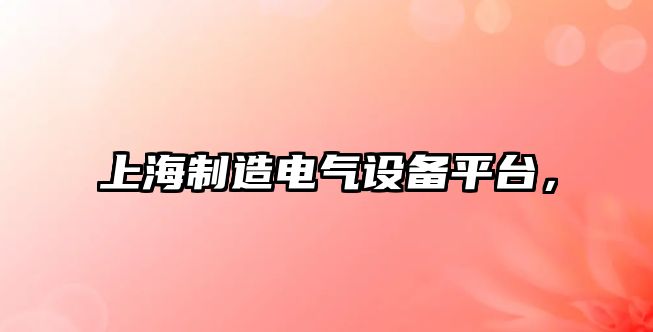 上海制造電氣設備平臺，