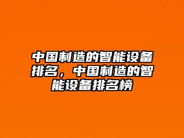 中國制造的智能設備排名，中國制造的智能設備排名榜