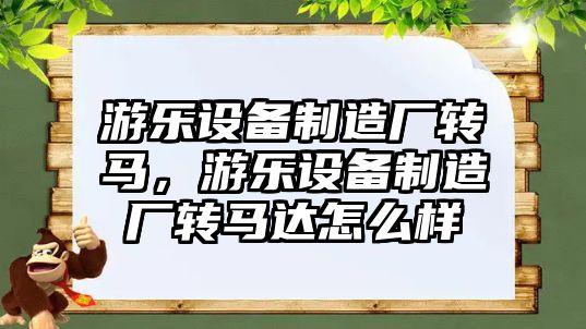 游樂(lè )設備制造廠(chǎng)轉馬，游樂(lè )設備制造廠(chǎng)轉馬達怎么樣
