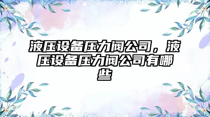 液壓設備壓力閥公司，液壓設備壓力閥公司有哪些